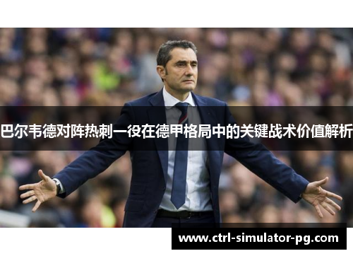 巴尔韦德对阵热刺一役在德甲格局中的关键战术价值解析