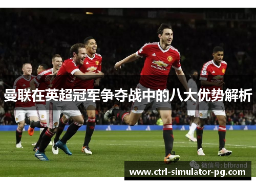 曼联在英超冠军争夺战中的八大优势解析